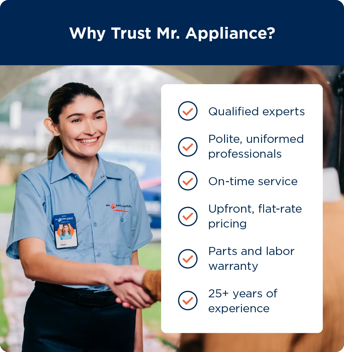 Why trust Mr. Appliance? Qualified expert; polite, uniformed professionals; on-time service; upfront, flat-rate pricing; parts and labor warranty; 25+ years of experience